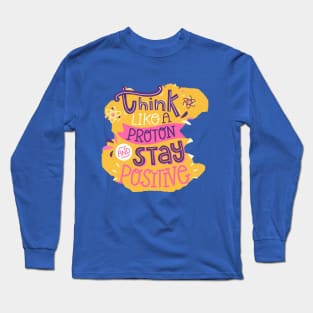 Think Like A proton And Stay Positive Long Sleeve T-Shirt